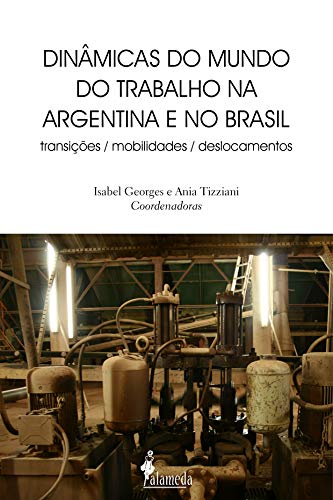 Capa do livro: Dinâmicas do mundo do trabalho na Argentina e no Brasil: transições, mobilidades, deslocamentos - Ler Online pdf