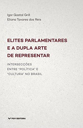 Capa do livro: Elites parlamentares e a dupla arte de representar: intersecções entre “política” e “cultura” no Brasil - Ler Online pdf