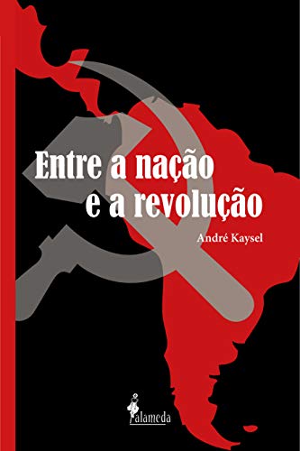 Livro PDF Entre a nação e a revolução: Marxismo e nacionalismo no Peru e no Brasil (1928-1964)