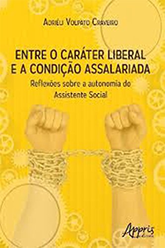 Capa do livro: Entre o Caráter Liberal e a Condição Assalariada: Reflexões sobre a Autonomia do Assistente Social - Ler Online pdf
