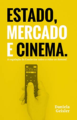 Capa do livro: Estado, Mercado e Cinema: A regulação da Condecine sobre o Video on Demand - Ler Online pdf
