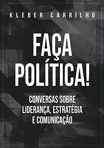 Capa do livro: Faça política: Conversas sobre liderança, estratégia e comunicação - Ler Online pdf