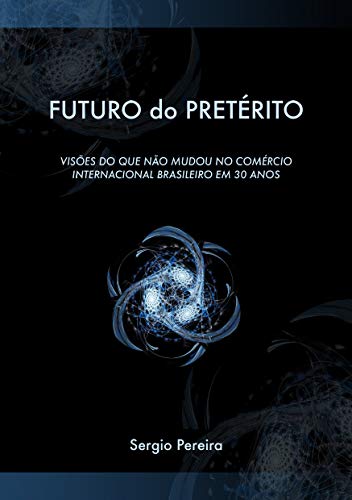 Capa do livro: Futuro do Pretérito: Visões do que não mudou no comércio internacional brasileiro em 30 anos - Ler Online pdf