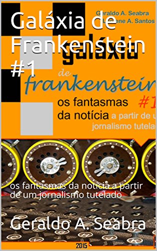 Capa do livro: Galáxia de Frankenstein #1: os fantasmas da notícia a partir de um jornalismo tutelado - Ler Online pdf