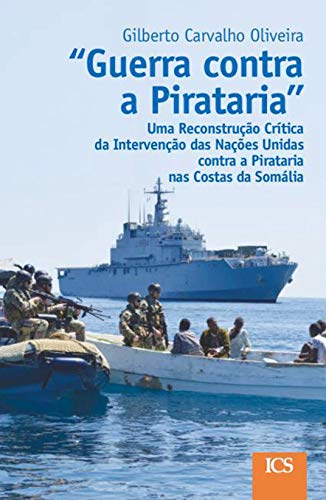 Capa do livro: “Guerra contra a Pirataria”: Uma Reconstrução Crítica da Intervenção das Nações Unidas contra a Pirataria nas Costas da Somália - Ler Online pdf