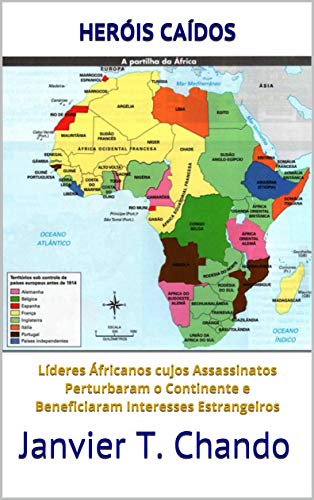 Livro PDF HERÓIS CAÍDOS: Líderes Áfricanos cujos Assassinatos Perturbaram o Continente e Beneficiaram Interesses Estrangeiros