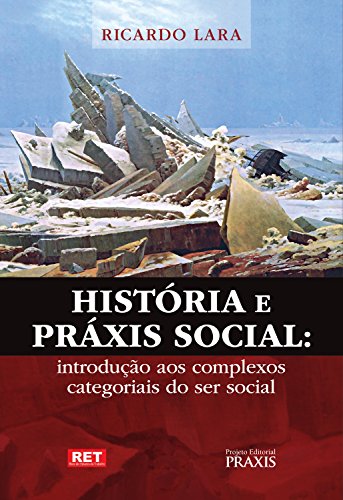 Capa do livro: História e Práxis Social: introdução aos complexos categoriais do ser social (Projeto Editorial Praxis) - Ler Online pdf