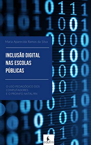 Livro PDF: Inclusão Digital: A Inserção Das Tecnologias Informacionais Nas Escolas Públicas Da Rmn E O Proinfo Em Natal/rn