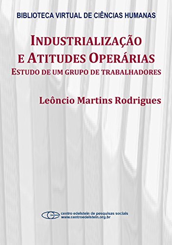 Livro PDF: Industrialização e atitudes operárias: estudo de um grupo de trabalhadores