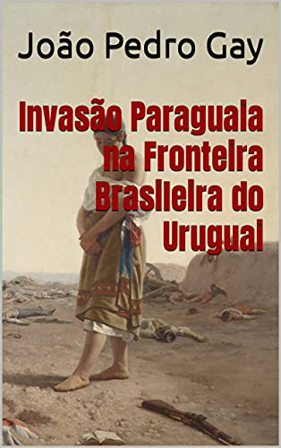 Capa do livro: Invasão Paraguaia na Fronteira Brasileira do Uruguai - Ler Online pdf