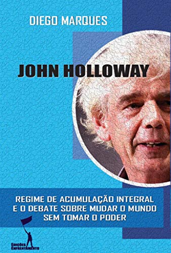 Capa do livro: John Holloway: Regime de Acumulação Integral e o debate sobre como mudar o mundo sem tomar o poder - Ler Online pdf