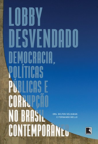 Capa do livro: Lobby desvendado: Democracia, políticas públicas e corrupção no Brasil contemporâneo - Ler Online pdf