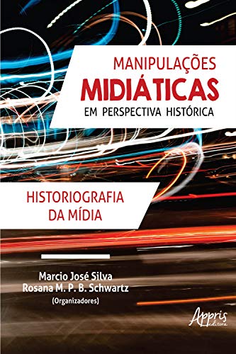 Livro PDF Manipulações Midiáticas em Perspectiva Histórica: Historiografia da Mídia