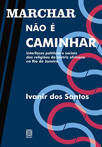 Capa do livro: Marchar não é caminhar: interfaces políticas e sociais das religiões de matriz africana no Rio de Janeiro - Ler Online pdf
