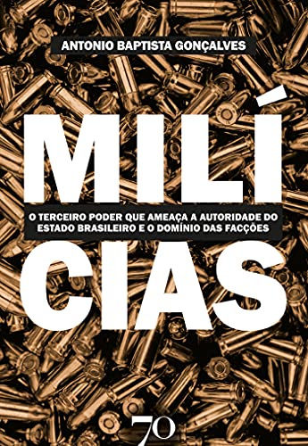 Livro PDF: MILÍCIAS; O TERCEIRO PODER QUE AMEAÇA A AUTORIDADE DO ESTADO BRASILEIRO E O DOMÍNIO DAS FACÇÕES CRIMINOSAS