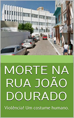 Capa do livro: MORTE NA RUA JOÃO DOURADO: Violência! Um costume humano. - Ler Online pdf