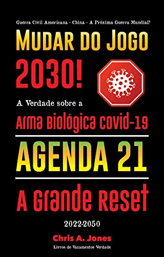 Livro PDF: Mudar do Jogo 2030!: A Verdade sobre a Arma Biológica Covid-19, Agenda 21 & A Grande Reset – 2022-2050 – Guerra Civil Americana – China – A Próxima Guerra Mundial?