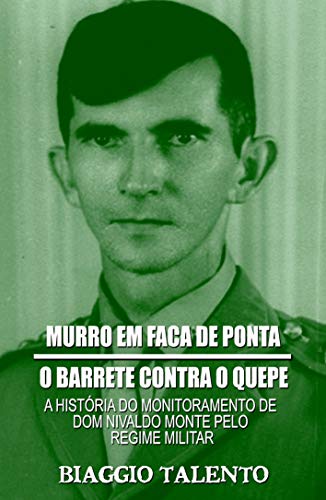 Livro PDF MURRO EM FACA DE PONTA – O BARRETE CONTRA O QUEPE : A história do monitoramento de Dom Nivaldo Monte pelo regime militar