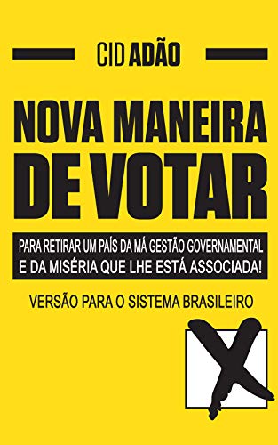 Livro PDF: NOVA MANEIRA DE VOTAR-para retirar um País da má gestão governamental e da miséria que lhe está associada: VERSÃO PARA O SISTEMA BRASILEIRO
