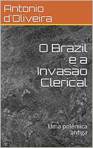 Livro PDF O Brazil e a Invasão Clerical: Uma polêmica antiga