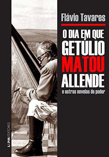 Capa do livro: O dia em que Getúlio matou Allende e outras novelas do poder - Ler Online pdf