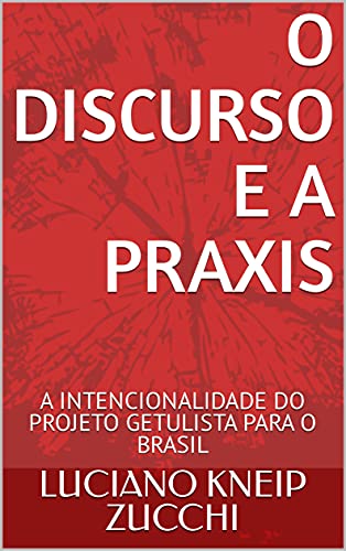 Livro PDF O DISCURSO E A PRAXIS: A INTENCIONALIDADE DO PROJETO GETULISTA PARA O BRASIL