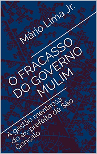 Capa do livro: O fracasso do governo Mulim: A gestão mentirosa do ex-prefeito de São Gonçalo - Ler Online pdf