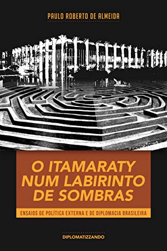 Capa do livro: O Itamaraty num labirinto de sombras: ensaios de política externa e de diplomacia brasileira (Pensamento Político Livro 5) - Ler Online pdf