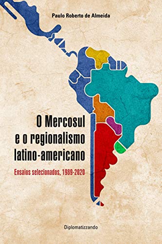 Capa do livro: O Mercosul e o regionalismo latino-americano: ensaios selecionados, 1989-2020 (Pensamento Político Livro 1) - Ler Online pdf