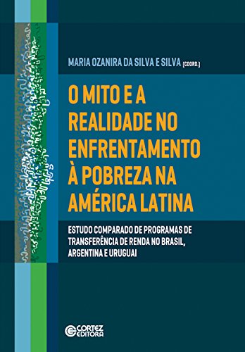 Capa do livro: O mito e a realidade no enfrentamento à pobreza na América Latina: Estudo comparado de programas de transferência de renda no Brasil, Argentina e Uruguai - Ler Online pdf