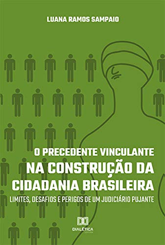 Capa do livro: O Precedente Vinculante na Construção da Cidadania Brasileira: limites, desafios e perigos de um judiciário pujante - Ler Online pdf