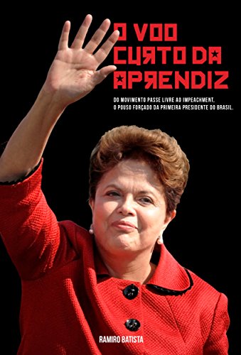 Capa do livro: O Voo Curto da Aprendiz: – Dilma, do Passe Livre ao Impeachment - Ler Online pdf