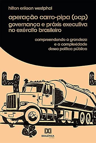 Capa do livro: Operação Carro-Pipa (OCP) Governança e Práxis Executiva no Exército Brasileiro: compreendendo a grandeza e a complexidade dessa política pública - Ler Online pdf