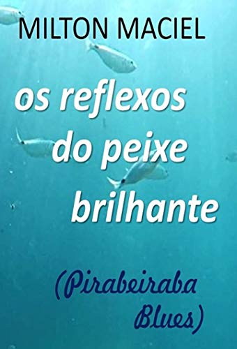 Livro PDF: OS REFLEXOS DO PEIXE BRILHANTE: Pirabeiraba Blues