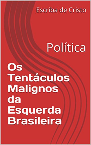 Livro PDF Os Tentáculos Malignos da Esquerda Brasileira: Política