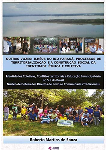 Livro PDF: Outras Vozes: Ilhéus Do Rio Paraná, Processos De Territorialização E A Construção Social Da Identidade Étnica E Coletiva