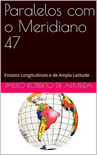 Livro PDF Paralelos com o Meridiano 47: Ensaios Longitudinais e de Ampla Latitude (Pensamento Político Livro 8)