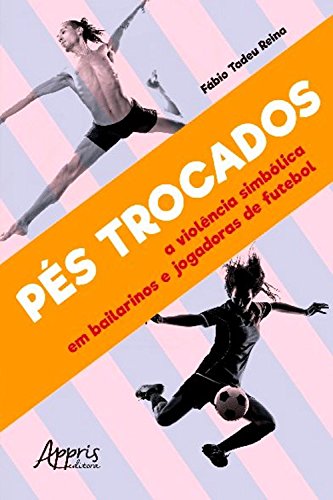 Capa do livro: Pés Trocados: A Violência Simbólica em Bailarinos e Jogadoras de Futebol - Ler Online pdf