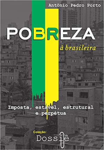 Livro PDF: Pobreza à brasileira: Imposta, estável, estrutural e perpétua. (Coleção Dossiê Livro 1)
