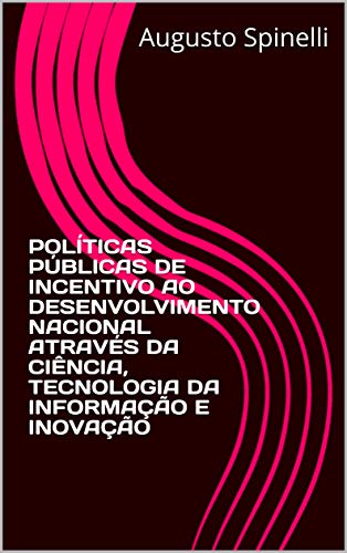 Livro PDF POLÍTICAS PÚBLICAS DE INCENTIVO AO DESENVOLVIMENTO NACIONAL ATRAVÉS DA CIÊNCIA, TECNOLOGIA DA INFORMAÇÃO E INOVAÇÃO