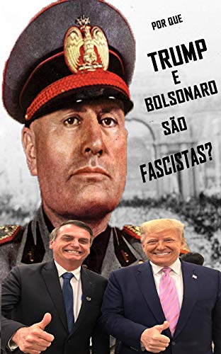Livro PDF Por que Trump e Bolsonaro são Fascistas?: A semelhança entre Mussolini e os ditadores do século XXI