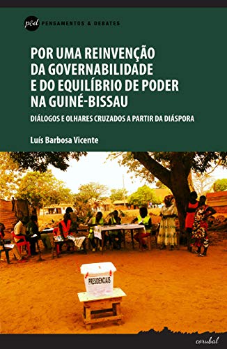 Capa do livro: Por uma reinvenção da governabilidade e do equilíbrio de poder na Guiné-Bissau – diálogos e olhares cruzados a partir da Diáspora - Ler Online pdf