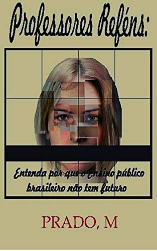 Livro PDF: Professores Reféns: Entenda por que o Ensino público brasileiro não tem futuro