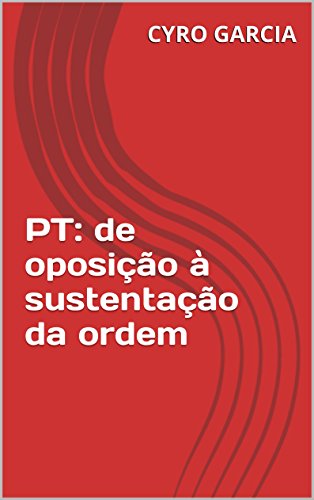 Capa do livro: PT: de oposição à sustentação da ordem - Ler Online pdf