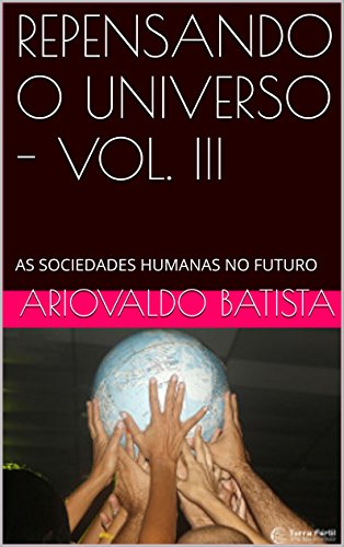 Capa do livro: REPENSANDO O UNIVERSO – VOL. III: AS SOCIEDADES HUMANAS NO FUTURO - Ler Online pdf