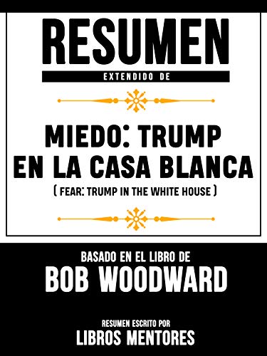 Livro PDF: Resumen Extendido De Miedo: Trump En La Casa Blanca (Fear: Trump In The White House) – Basado En El Libro De Bob Woodward