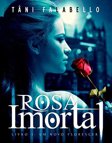 Capa do livro: Rosa Imortal: Um Novo Florescer (Projeto Rosa Imortal Livro 1) - Ler Online pdf