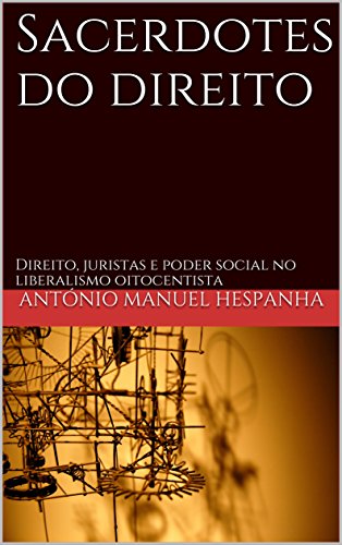 Livro PDF: Sacerdotes do direito: Direito, juristas e poder social no liberalismo oitocentista