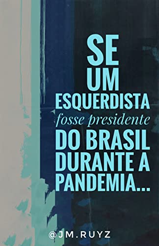 Capa do livro: Se um esquerdista fosse presidente do Brasil durante a pandemia… - Ler Online pdf