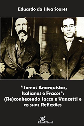 Livro PDF: ’’Somos Anarquistas, Italianos e Fracos”:: (Re)conhecendo Sacco e Vanzetti e as suas Reﬂexões